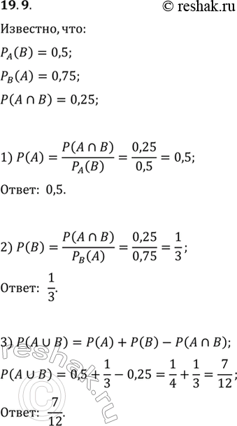 Изображение 19.9. Известно, что P_A(B)=0,5, P_B(A)=0,75 и P(A n B)=0,25. Найдите:1) P(A);   2) P(B);   3) P(A U...
